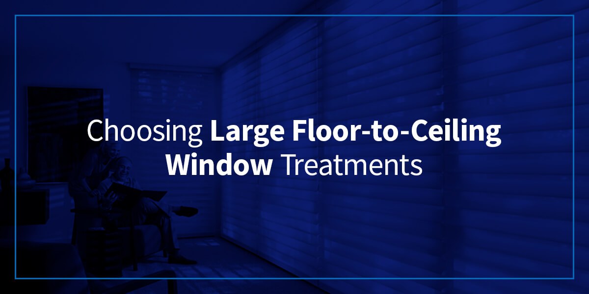 Choosing large floor to ceiling window treatments